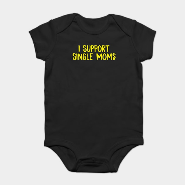 I Support Single Moms Offensive Rude Party Baby Bodysuit by TIHONA